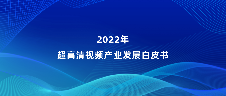 當虹參編《超高清視頻產(chǎn)業(yè)發(fā)展白皮書》，看懂產(chǎn)業(yè)最新趨勢